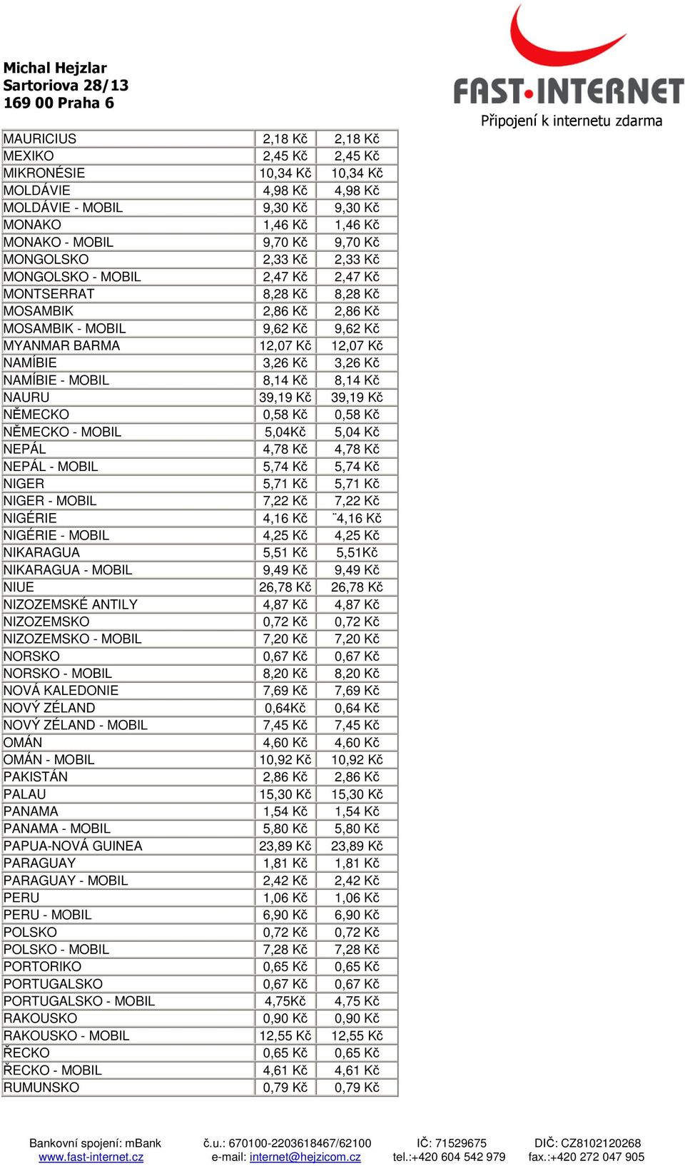 - MOBIL 8,14 Kč 8,14 Kč NAURU 39,19 Kč 39,19 Kč NĚMECKO 0,58 Kč 0,58 Kč NĚMECKO - MOBIL 5,04Kč 5,04 Kč NEPÁL 4,78 Kč 4,78 Kč NEPÁL - MOBIL 5,74 Kč 5,74 Kč NIGER 5,71 Kč 5,71 Kč NIGER - MOBIL 7,22 Kč