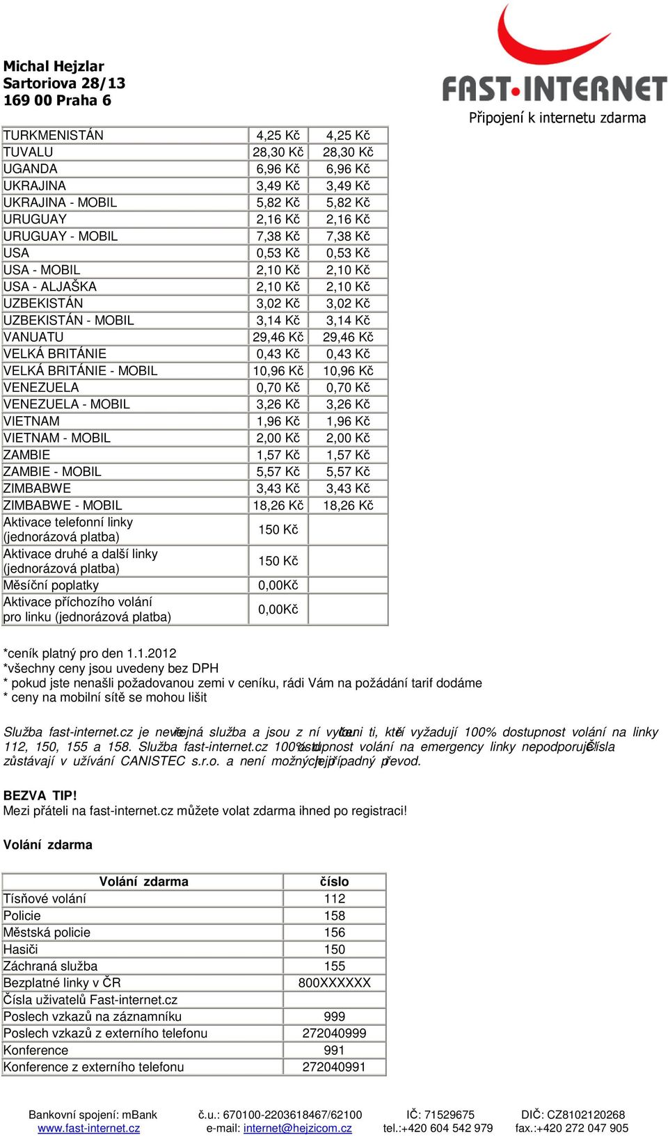 BRITÁNIE - MOBIL 10,96 Kč 10,96 Kč VENEZUELA 0,70 Kč 0,70 Kč VENEZUELA - MOBIL 3,26 Kč 3,26 Kč VIETNAM 1,96 Kč 1,96 Kč VIETNAM - MOBIL 2,00 Kč 2,00 Kč ZAMBIE 1,57 Kč 1,57 Kč ZAMBIE - MOBIL 5,57 Kč