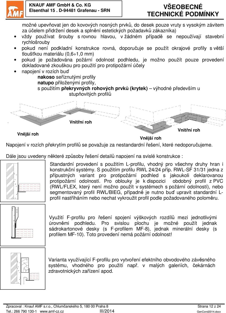 odolnost podhledu, je možno použít pouze provedení dokladované zkouškou pro použití pro protipožární účely napojení v rozích buď nakoso seříznutými profily natupo přiloženými profily, s použitím