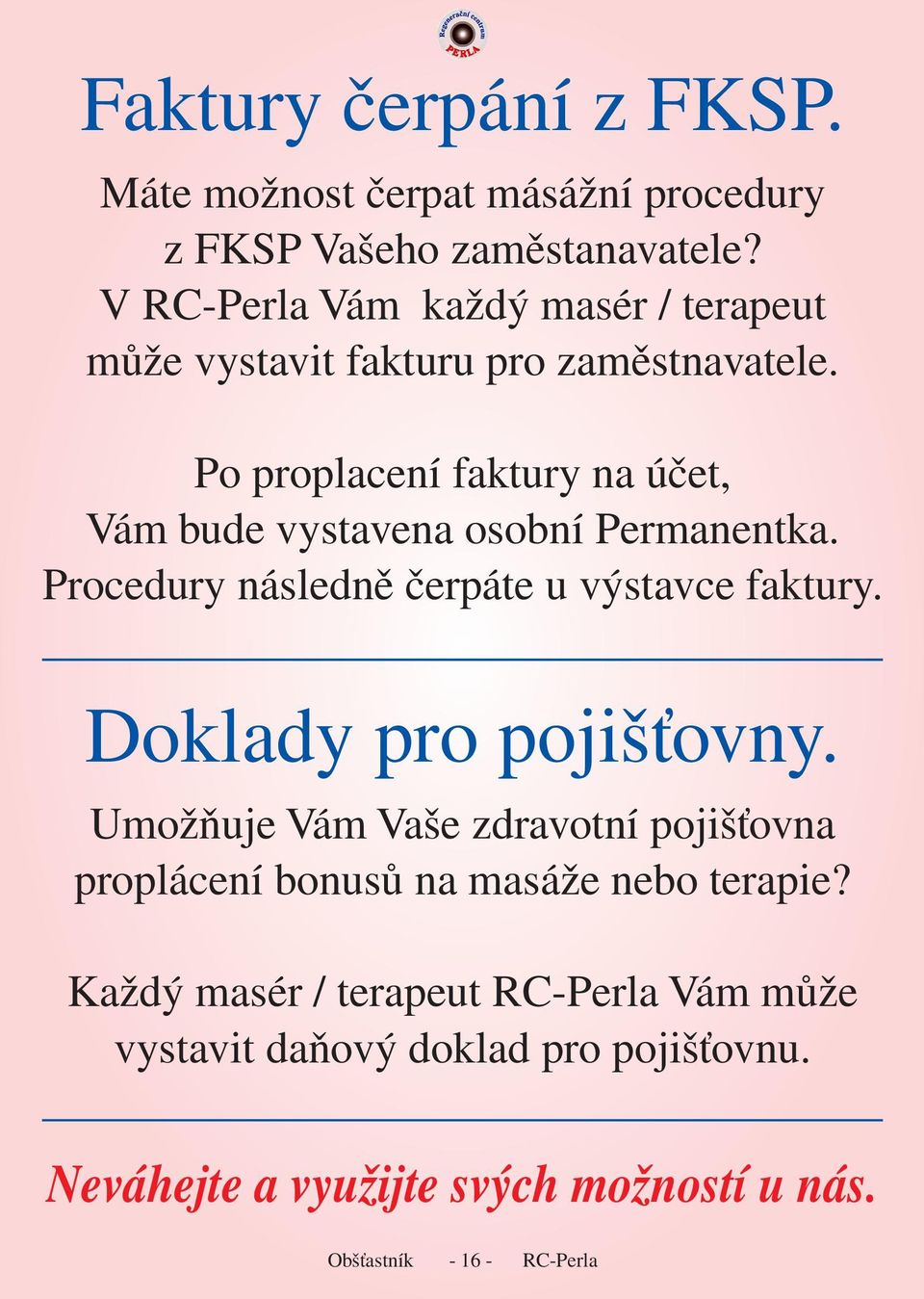 Po proplacení faktury na účet, Vám bude vystavena osobní Permanentka. Procedury následně čerpáte u výstavce faktury.