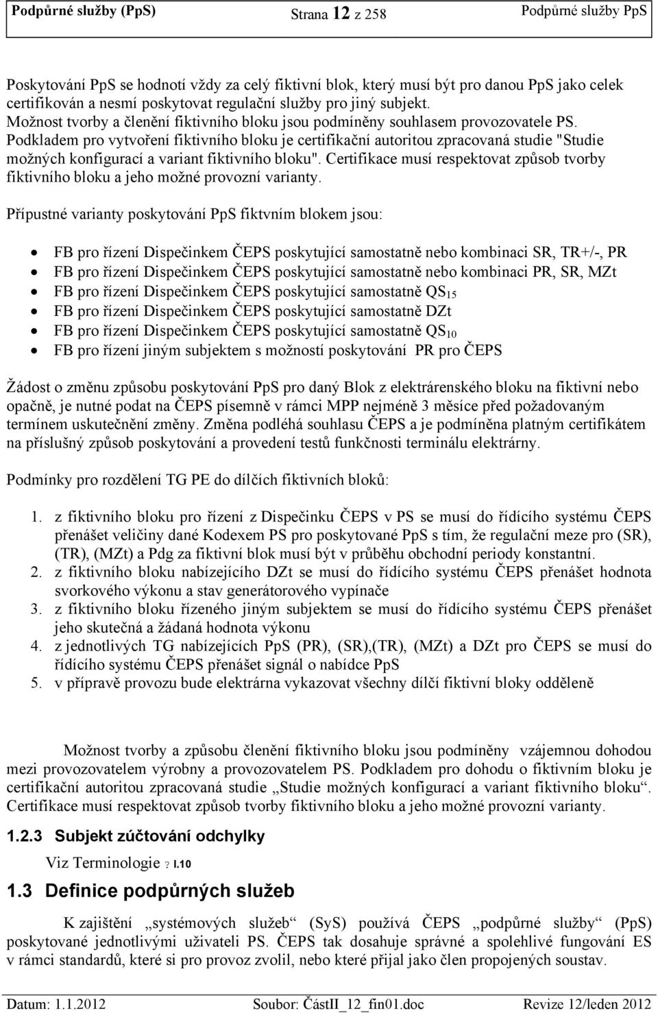 Podkladem pro vytvoření fiktivního bloku je certifikační autoritou zpracovaná studie "Studie možných konfigurací a variant fiktivního bloku".