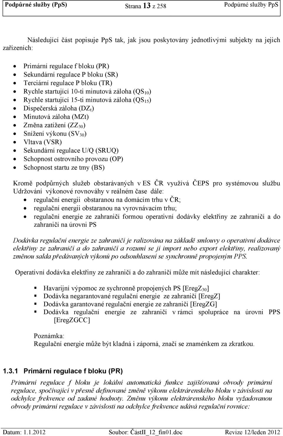 (MZt) Změna zatížení (ZZ 30 ) Snížení výkonu (SV 30 ) Vltava (VSR) Sekundární regulace U/Q (SRUQ) Schopnost ostrovního provozu (OP) Schopnost startu ze tmy (BS) Kromě podpůrných služeb obstarávaných