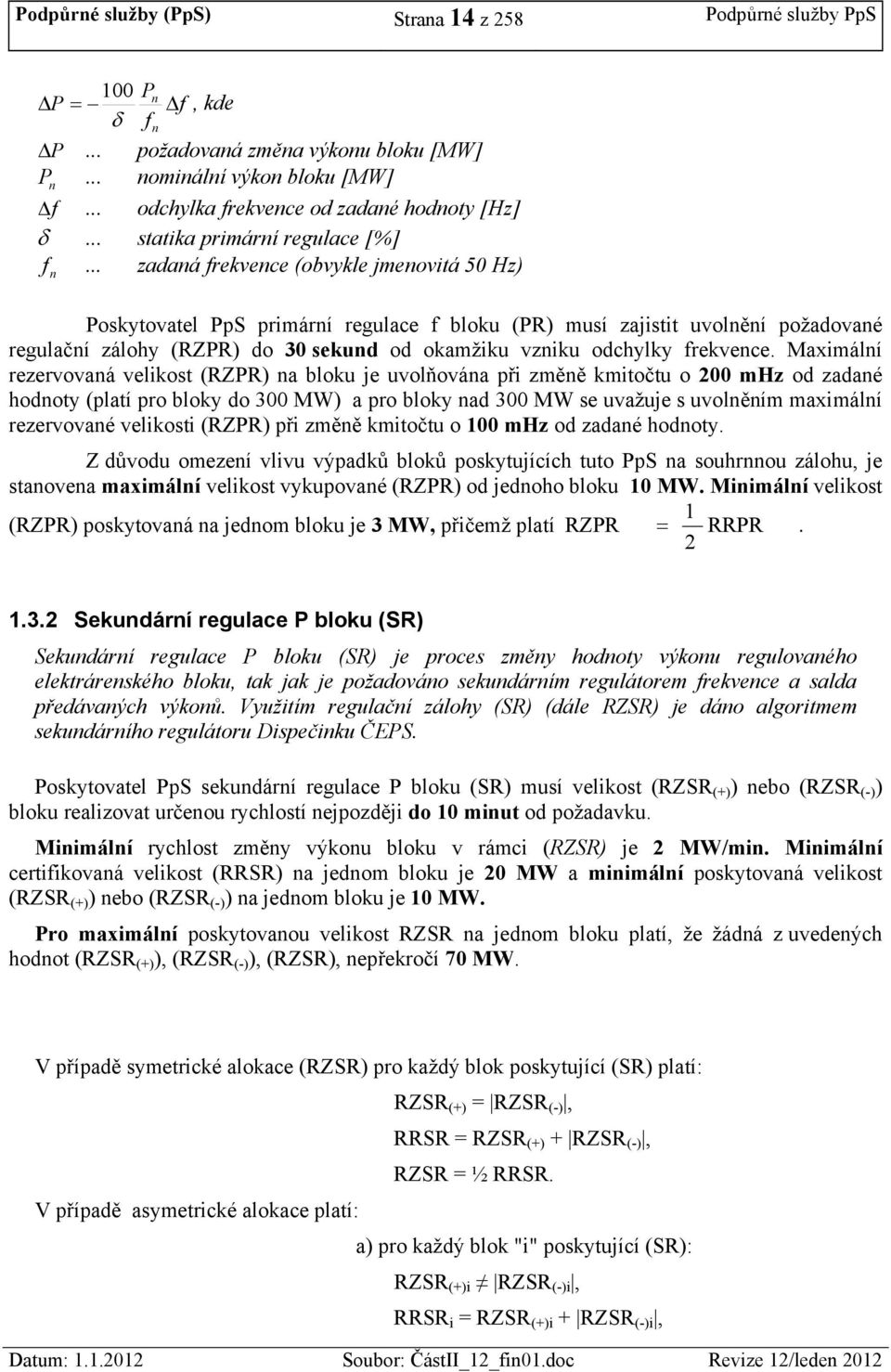 .. zadaná frekvence (obvykle jmenovitá 50 Hz) n Poskytovatel PpS primární regulace f bloku (PR) musí zajistit uvolnění požadované regulační zálohy (RZPR) do 30 sekund od okamžiku vzniku odchylky