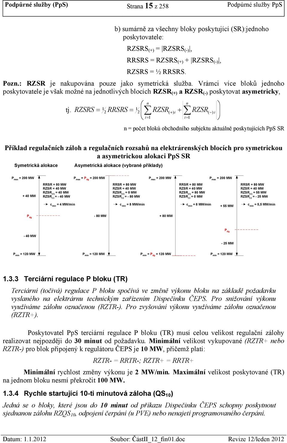 RZSRS 1 2 RRSRS 1 2 n i1 RZSR ( ) i n i1 RZSR ( ) i n = počet bloků obchodního subjektu aktuálně poskytujících PpS SR Příklad regulačních záloh a regulačních rozsahů na elektrárenských blocích pro