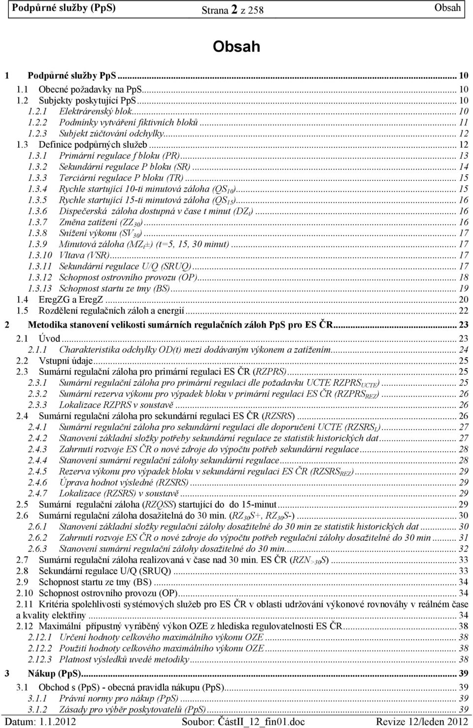 .. 15 1.3.4 Rychle startující 10-ti minutová záloha (QS 10 )... 15 1.3.5 Rychle startující 15-ti minutová záloha (QS 15 )... 16 1.3.6 Dispečerská záloha dostupná v čase t minut (DZ t )... 16 1.3.7 Změna zatížení (ZZ 30 ).