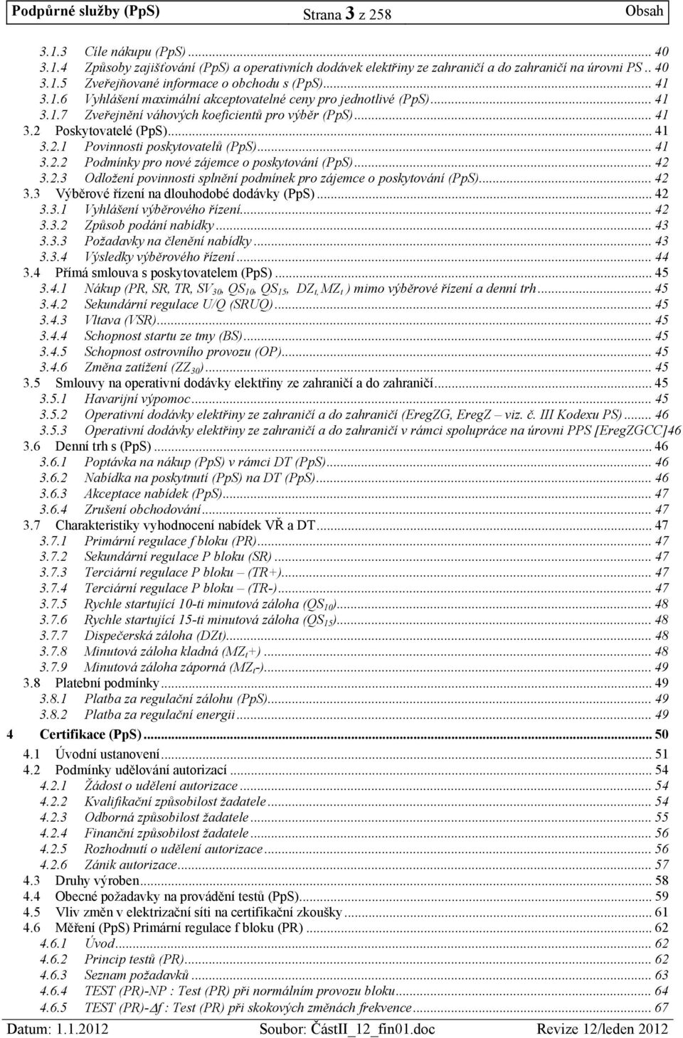 .. 41 3.2.2 Podmínky pro nové zájemce o poskytování (PpS)... 42 3.2.3 Odložení povinnosti splnění podmínek pro zájemce o poskytování (PpS)... 42 3.3 Výběrové řízení na dlouhodobé dodávky (PpS)... 42 3.3.1 Vyhlášení výběrového řízení.