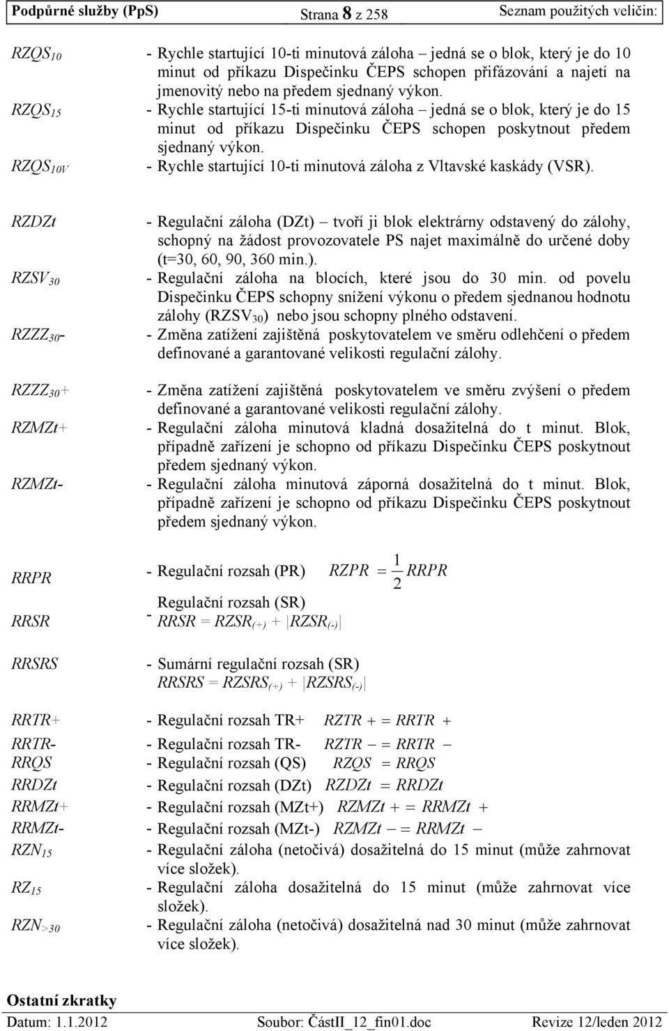 RZQS 15 - Rychle startující 15-ti minutová záloha jedná se o blok, který je do 15 minut od příkazu Dispečinku ČEPS schopen poskytnout předem sjednaný výkon.