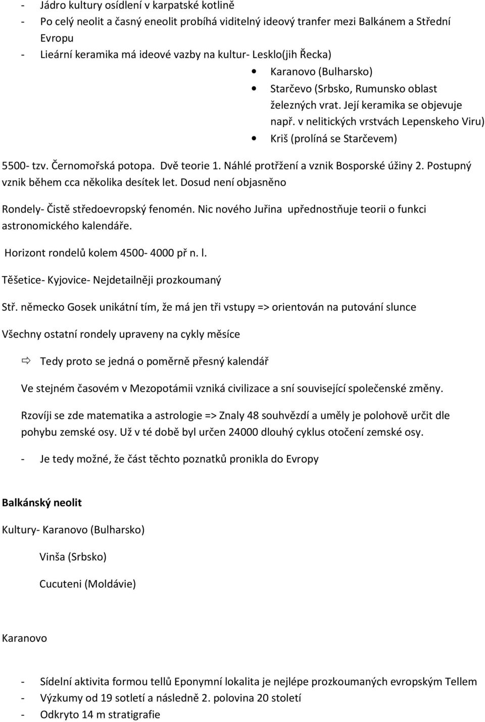 Černomořská potopa. Dvě teorie 1. Náhlé protřžení a vznik Bosporské úžiny 2. Postupný vznik během cca několika desítek let. Dosud není objasněno Rondely- Čistě středoevropský fenomén.