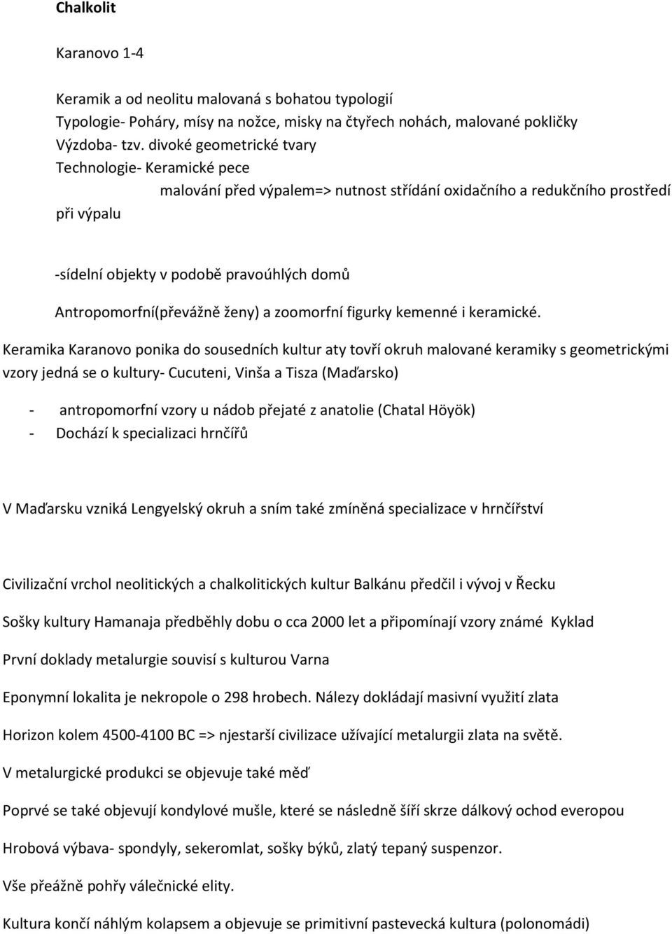 Antropomorfní(převážně ženy) a zoomorfní figurky kemenné i keramické.