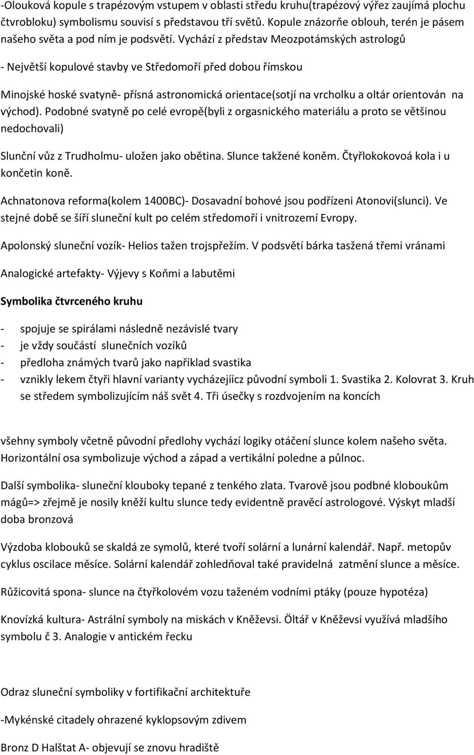 Vychází z představ Meozpotámských astrologů - Největší kopulové stavby ve Středomoří před dobou římskou Minojské hoské svatyně- přísná astronomická orientace(sotjí na vrcholku a oltár orientován na