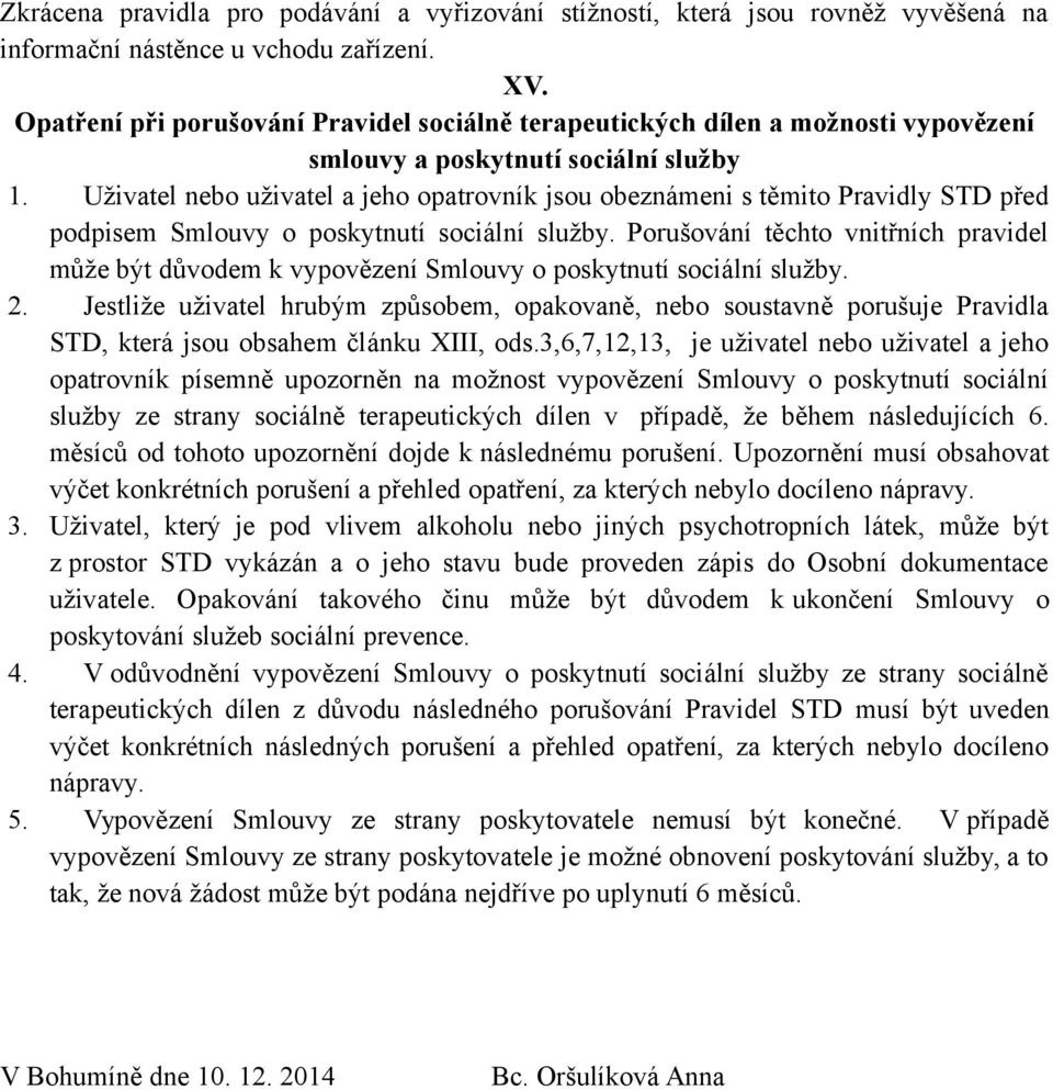 Uživatel nebo uživatel a jeho opatrovník jsou obeznámeni s těmito Pravidly STD před podpisem Smlouvy o poskytnutí sociální služby.