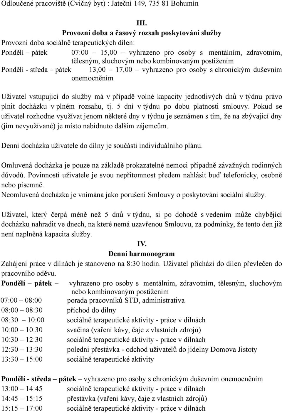 kombinovaným postižením Pondělí - středa pátek 13,00 17,00 vyhrazeno pro osoby s chronickým duševním onemocněním Uživatel vstupující do služby má v případě volné kapacity jednotlivých dnů v týdnu