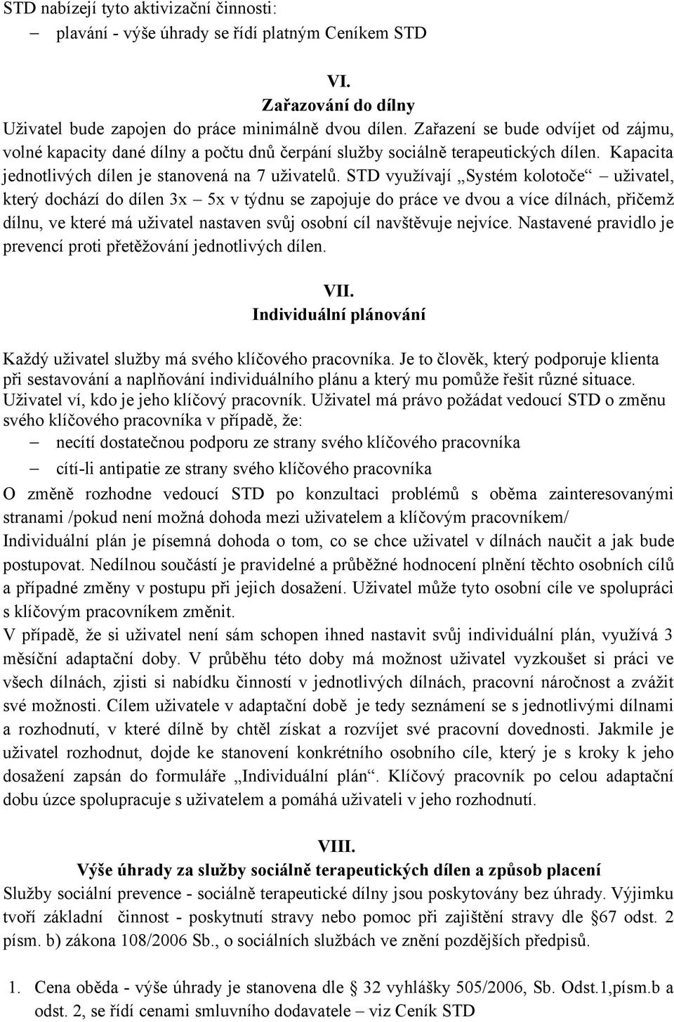 STD využívají Systém kolotoče uživatel, který dochází do dílen 3x 5x v týdnu se zapojuje do práce ve dvou a více dílnách, přičemž dílnu, ve které má uživatel nastaven svůj osobní cíl navštěvuje