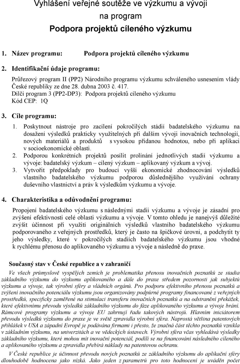 Dílčí program 3 (PP2-DP3): Podpora projektů cíleného výzkumu Kód CEP: 1Q 3. Cíle programu: 1.