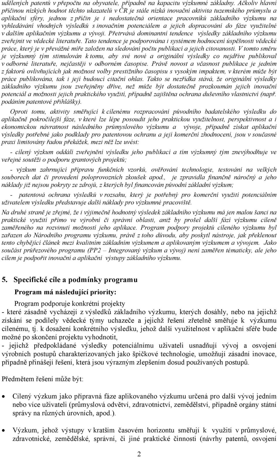výzkumu na vyhledávání vhodných výsledků s inovačním potenciálem a jejich dopracování do fáze využitelné v dalším aplikačním výzkumu a vývoji.