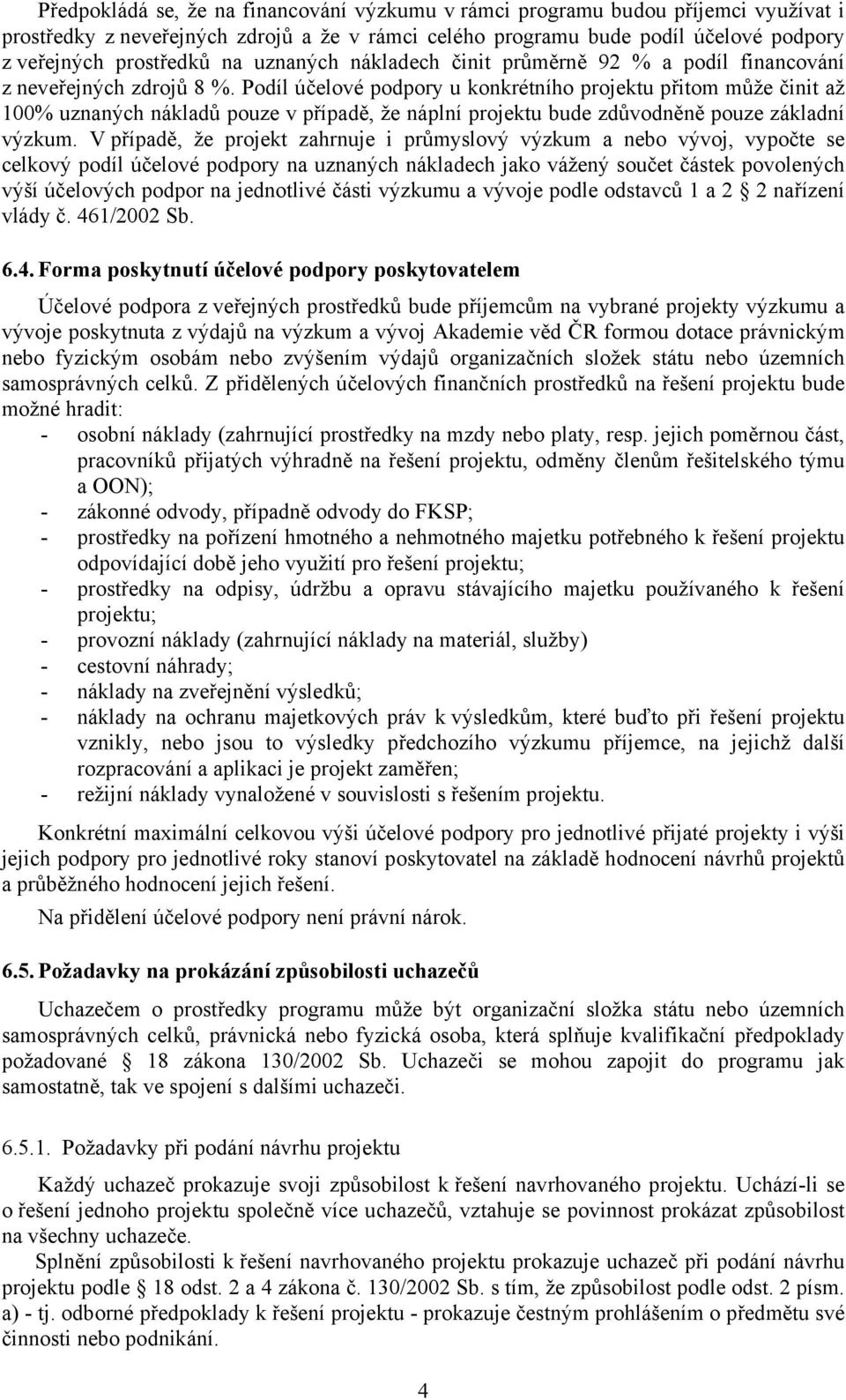 Podíl účelové podpory u konkrétního projektu přitom může činit až 100% uznaných nákladů pouze v případě, že náplní projektu bude zdůvodněně pouze základní výzkum.