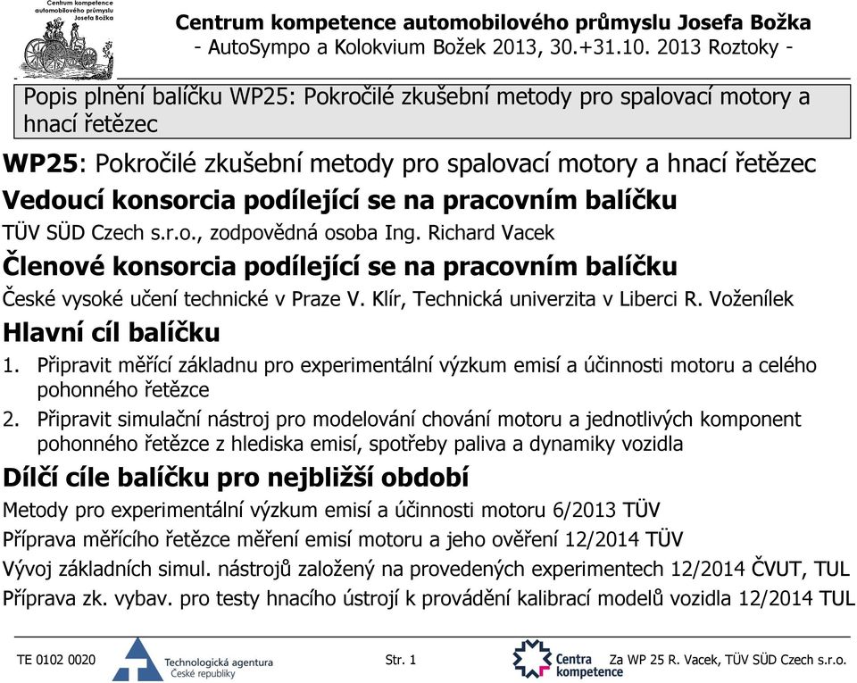 Klír, Technická univerzita v Liberci R. Voženílek Hlavní cíl balíčku 1. Připravit měřící základnu pro experimentální výzkum emisí a účinnosti motoru a celého pohonného řetězce 2.