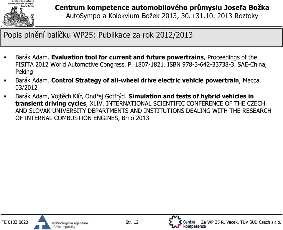 SAE-China, Peking Barák Adam. Control Strategy of all-wheel drive electric vehicle powertrain, Mecca 03/2012 Barák Adam, Vojtěch Klír, Ondřej Gotfrýd.