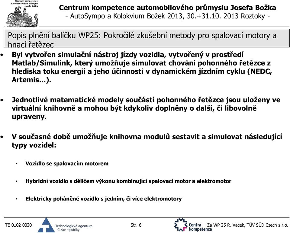 Jednotlivé matematické modely součástí pohonného řetězce jsou uloženy ve virtuální knihovně a mohou být kdykoliv doplněny o další, či libovolně upraveny.