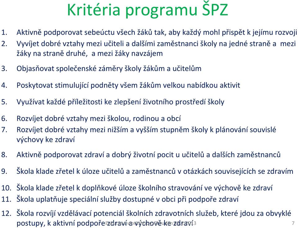 Poskytovat stimulující podněty všem žákům velkou nabídkou aktivit 5. Využívat každé příležitosti ke zlepšení životního prostředí školy 6. Rozvíjet dobré vztahy mezi školou, rodinou a obcí 7.