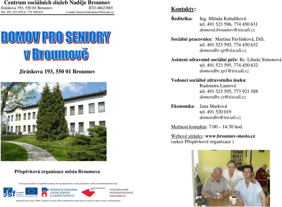 cz Jiráskova 193, 550 01 Broumov Asistent zdravotně sociální péče: Bc. Libuše Simonová tel. 491 523 595, 774 450 632 domovdbr.sp1@tiscali.cz Vedoucí sociálně zdravotního úseku: Radomíra Lantová tel.