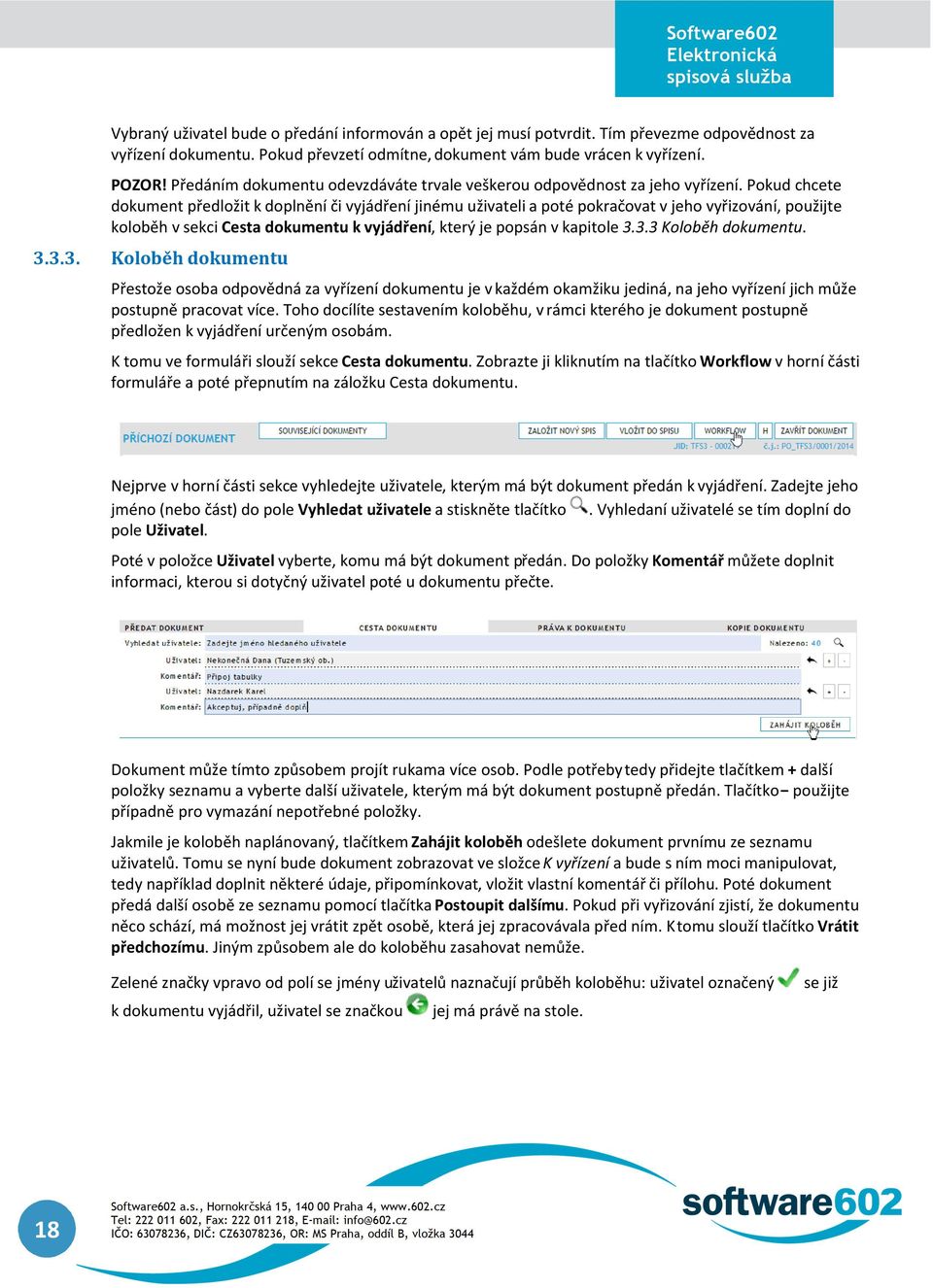 Pokud chcete dokument předložit k doplnění či vyjádření jinému uživateli a poté pokračovat v jeho vyřizování, použijte koloběh v sekci Cesta dokumentu k vyjádření, který je popsán v kapitole 3.