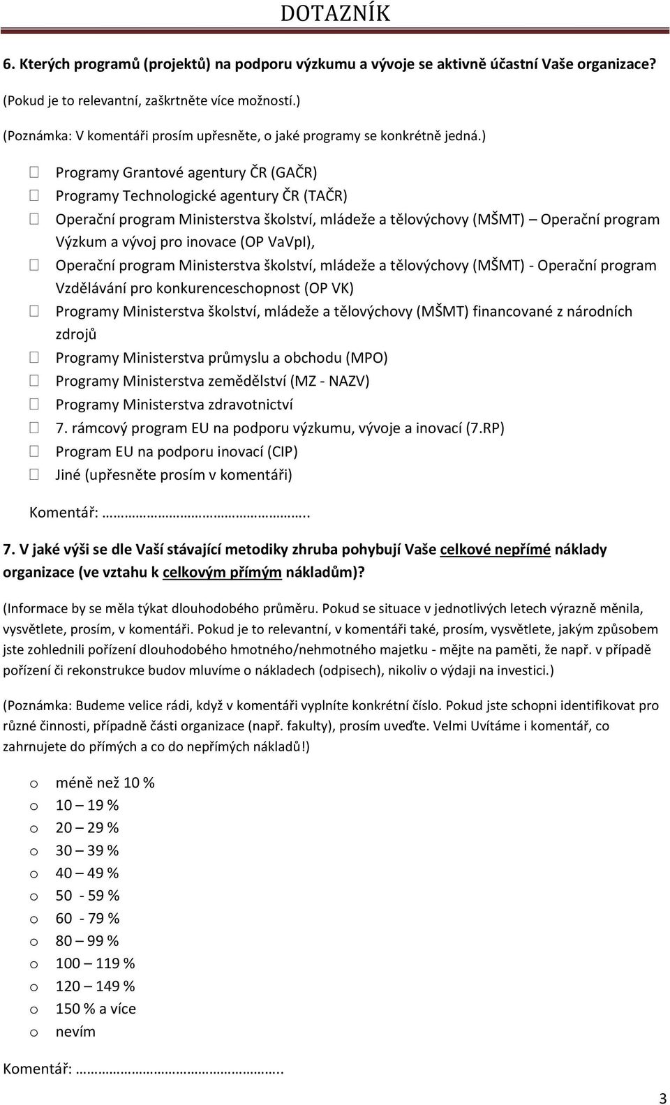 ) Prgramy Grantvé agentury ČR (GAČR) Prgramy Technlgické agentury ČR (TAČR) Operační prgram Ministerstva šklství, mládeže a tělvýchvy (MŠMT) Operační prgram Výzkum a vývj pr invace (OP VaVpI),