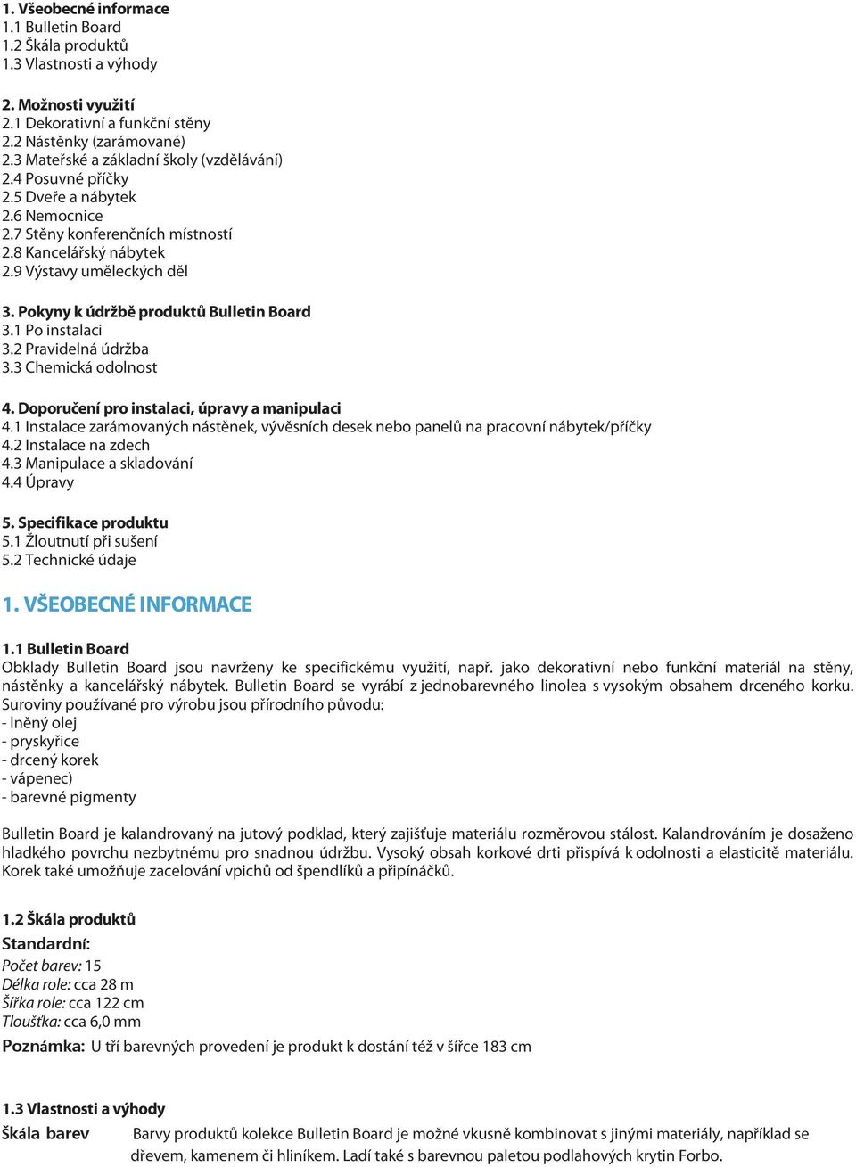 Pokyny k údržbě produktů Bulletin Board 3.1 Po instalaci 3.2 Pravidelná údržba 3.3 Chemická odolnost 4. Doporučení pro instalaci, úpravy a manipulaci 4.