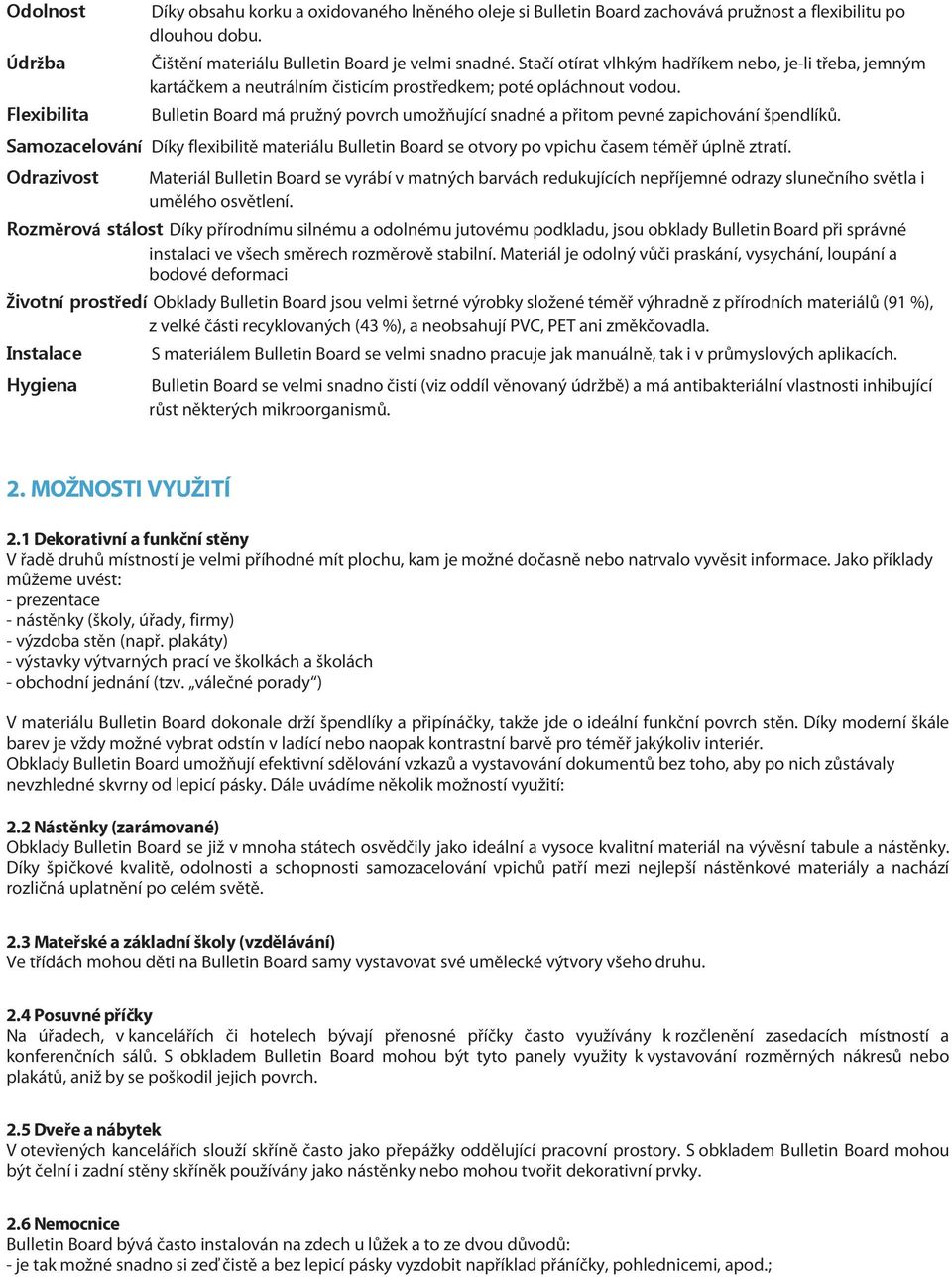 Bulletin Board má pružný povrch umožňující snadné a přitom pevné zapichování špendlíků. Samozacelování Díky flexibilitě materiálu Bulletin Board se otvory po vpichu časem téměř úplně ztratí.