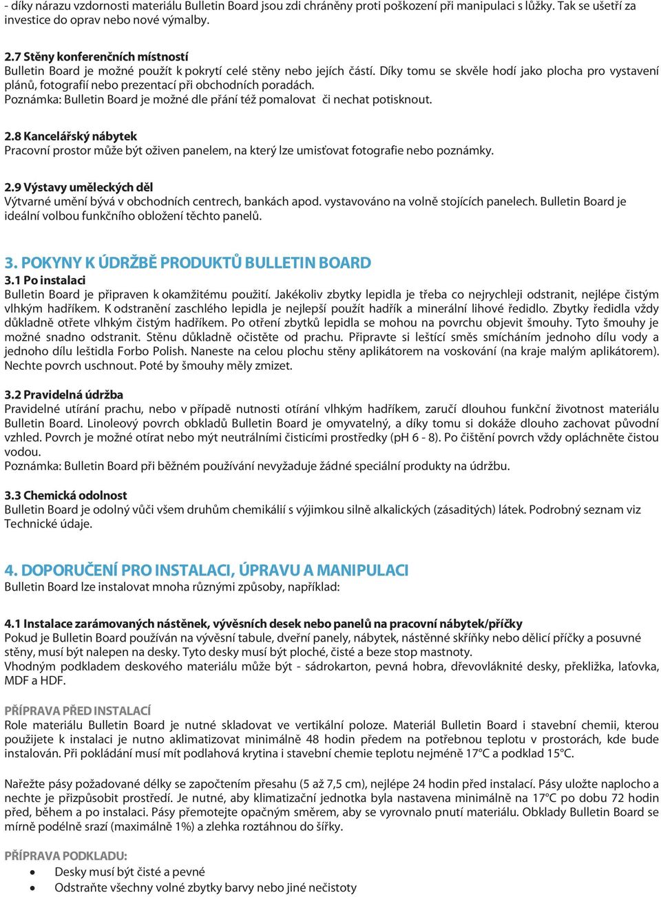 Díky tomu se skvěle hodí jako plocha pro vystavení plánů, fotografií nebo prezentací při obchodních poradách. Poznámka: Bulletin Board je možné dle přání též pomalovat či nechat potisknout. 2.