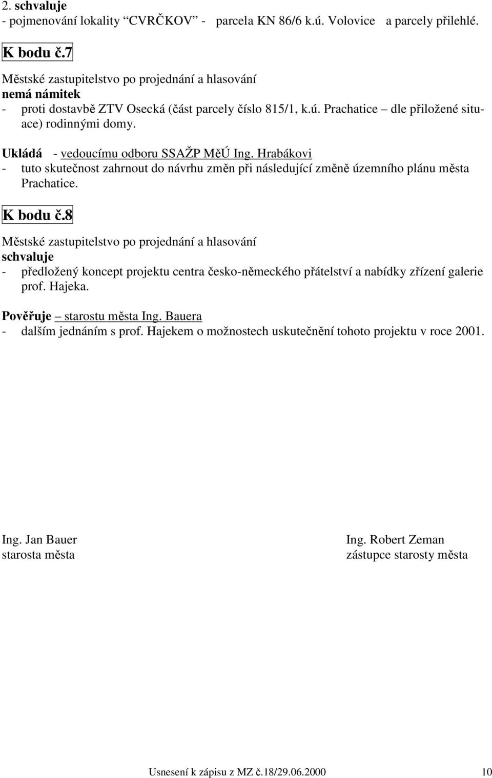 8 a hlasování schvaluje - předložený koncept projektu centra česko-německého přátelství a nabídky zřízení galerie prof. Hajeka. Pověřuje starostu města Ing. Bauera - dalším jednáním s prof.