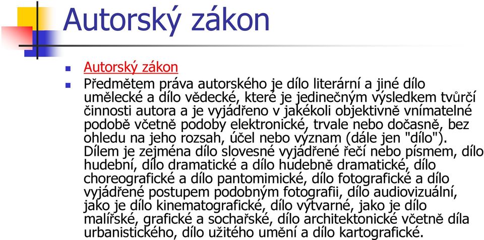 Dílem je zejména dílo slovesné vyjádřenéřečí nebo písmem, dílo hudební, dílo dramatické a dílo hudebně dramatické, dílo choreografické a dílo pantomimické, dílo fotografické a dílo