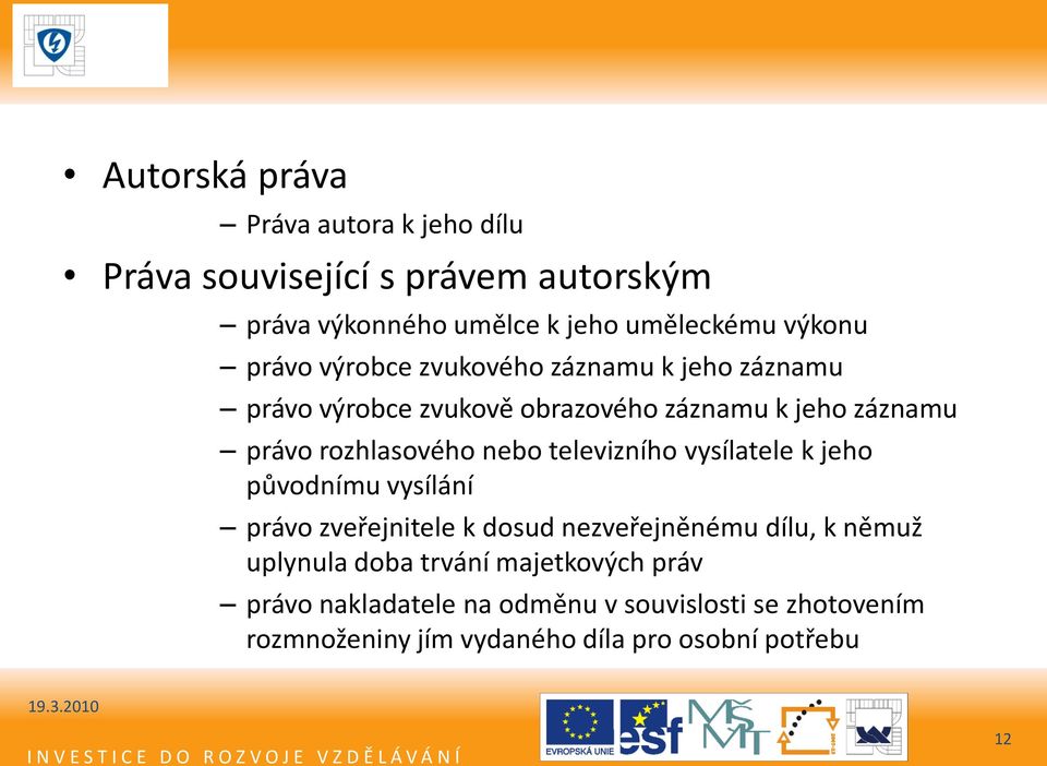 nebo televizního vysílatele k jeho původnímu vysílání právo zveřejnitele k dosud nezveřejněnému dílu, k němuž uplynula doba