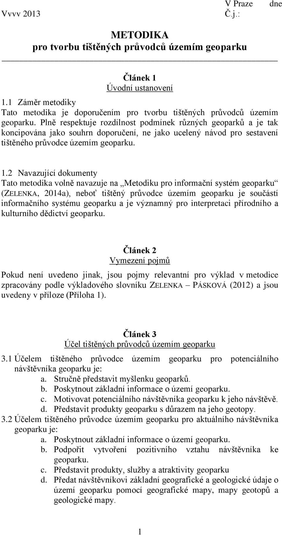 Plně respektuje rozdílnost podmínek různých geoparků a je tak koncipována jako souhrn doporučení, ne jako ucelený návod pro sestavení tištěného průvodce územím geoparku. 1.