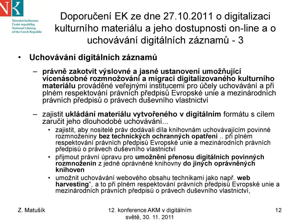 vícenásobné rozmnožování a migraci digitalizovaného kulturního materiálu prováděné veřejnými institucemi pro účely uchovávání a při plném respektování právních předpisů Evropské unie a mezinárodních