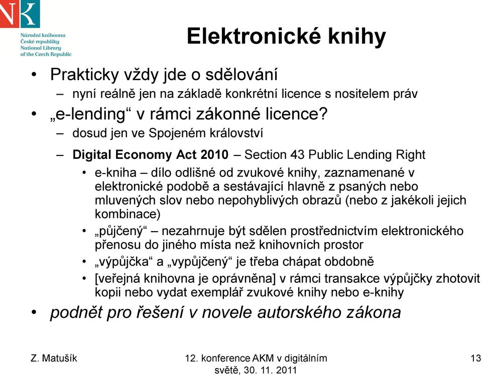 psaných nebo mluvených slov nebo nepohyblivých obrazů (nebo z jakékoli jejich kombinace) půjčený nezahrnuje být sdělen prostřednictvím elektronického přenosu do jiného místa než