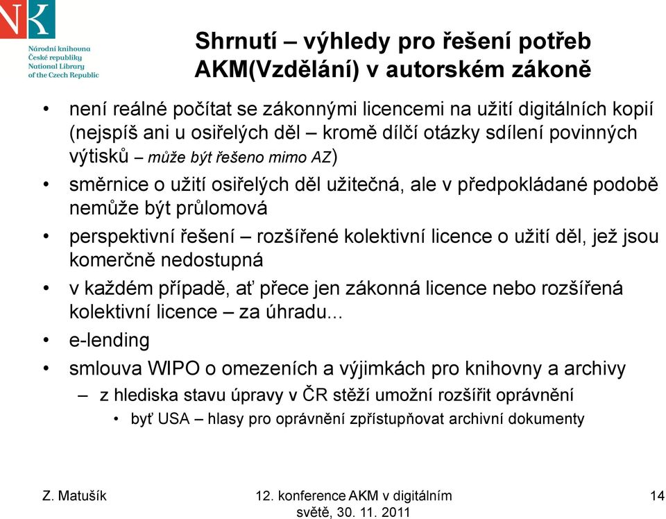 rozšířené kolektivní licence o užití děl, jež jsou komerčně nedostupná v každém případě, ať přece jen zákonná licence nebo rozšířená kolektivní licence za úhradu.