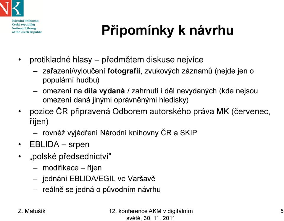 oprávněnými hledisky) pozice ČR připravená Odborem autorského práva MK (červenec, říjen) rovněž vyjádření Národní