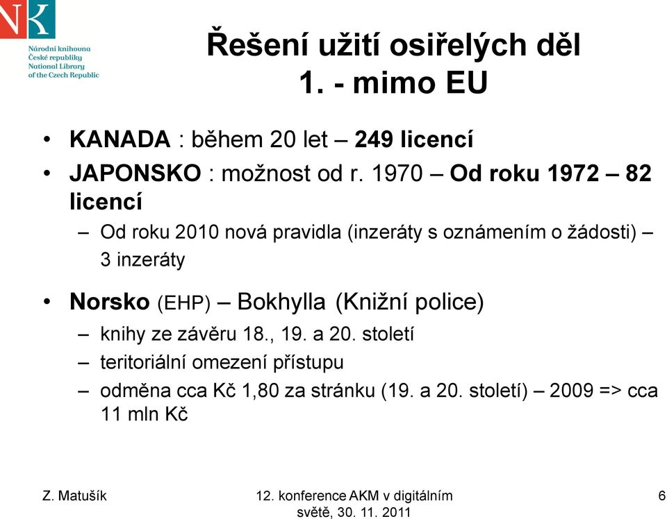 1970 Od roku 1972 82 licencí Od roku 2010 nová pravidla (inzeráty s oznámením o žádosti) 3