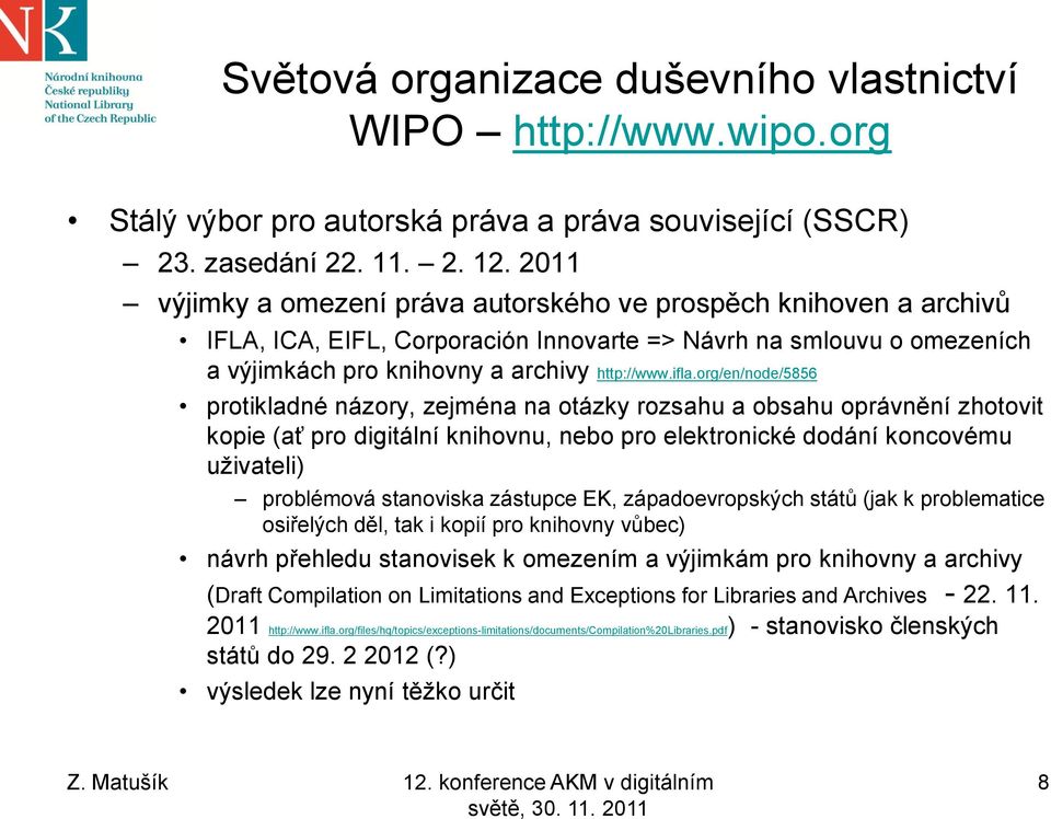 org/en/node/5856 protikladné názory, zejména na otázky rozsahu a obsahu oprávnění zhotovit kopie (ať pro digitální knihovnu, nebo pro elektronické dodání koncovému uživateli) problémová stanoviska