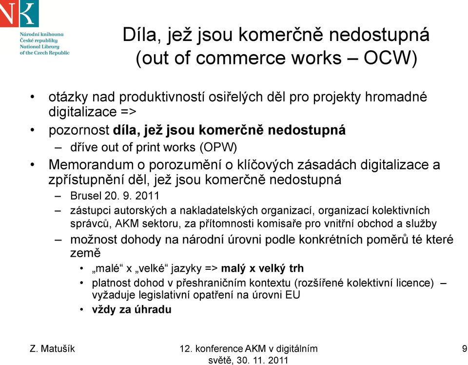 2011 zástupci autorských a nakladatelských organizací, organizací kolektivních správců, AKM sektoru, za přítomnosti komisaře pro vnitřní obchod a služby možnost dohody na národní