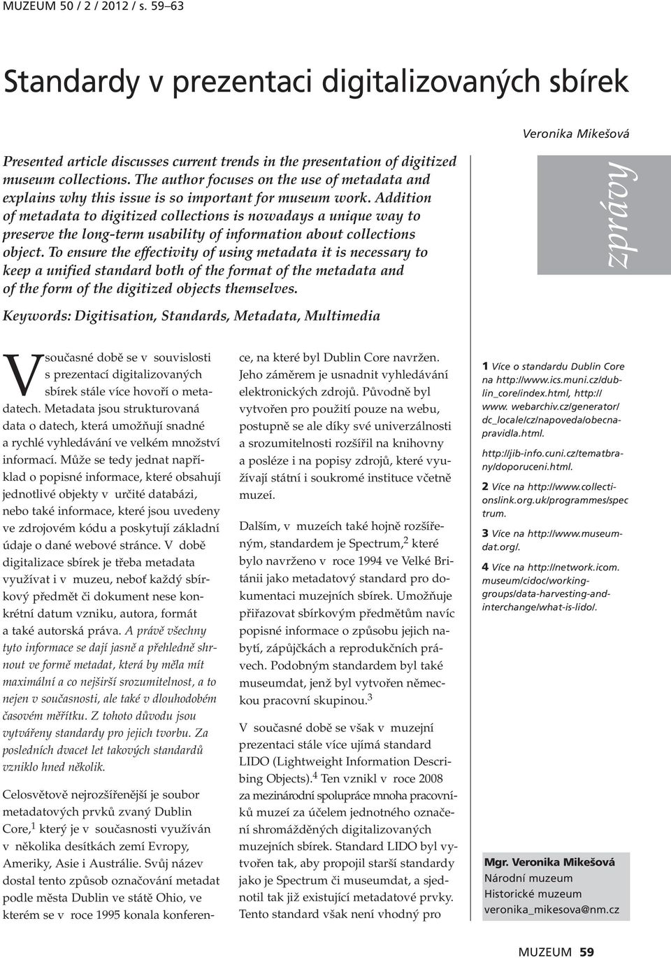 Addition of metadata to digitized collections is nowadays a unique way to preserve the long-term usability of information about collections object.
