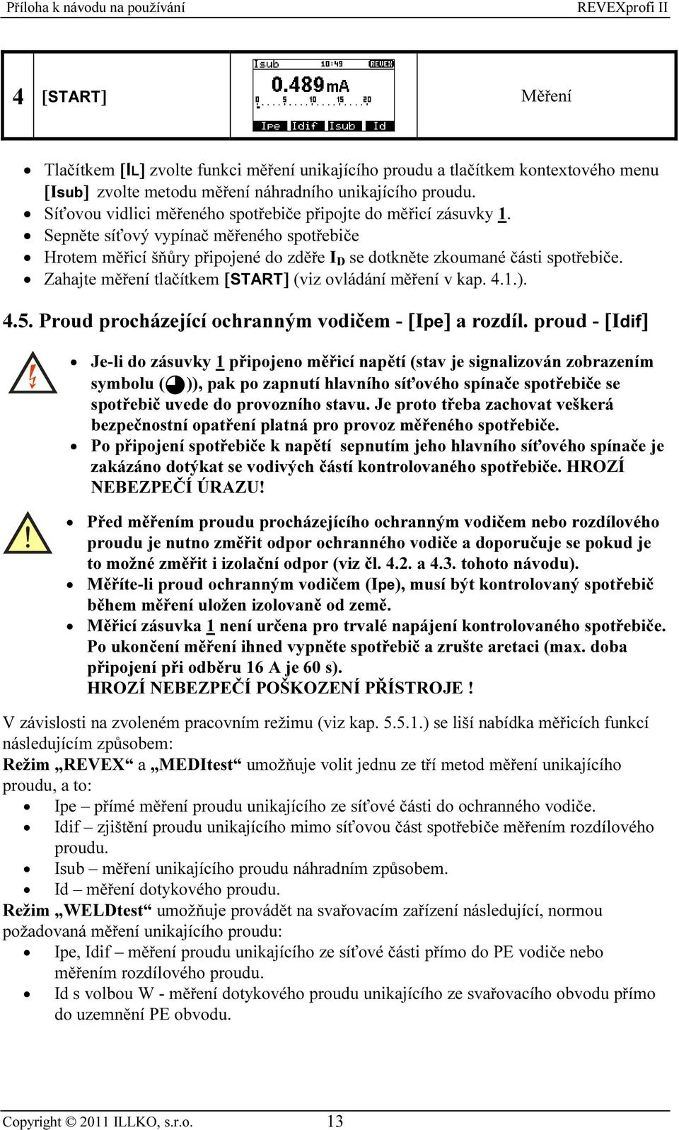 Zahajte měření tlačítkem [START] (viz ovládání měření v kap. 4.1.). 4.5. Proud procházející ochranným vodičem - [Ipe] a rozdíl.