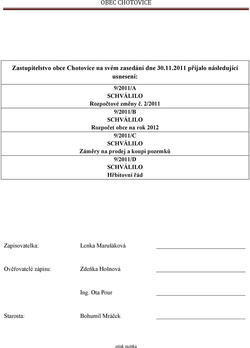 2/2011 9/2011/B Rozpočet obce na rok 2012 9/2011/C Záměry na prodej a koupi pozemků