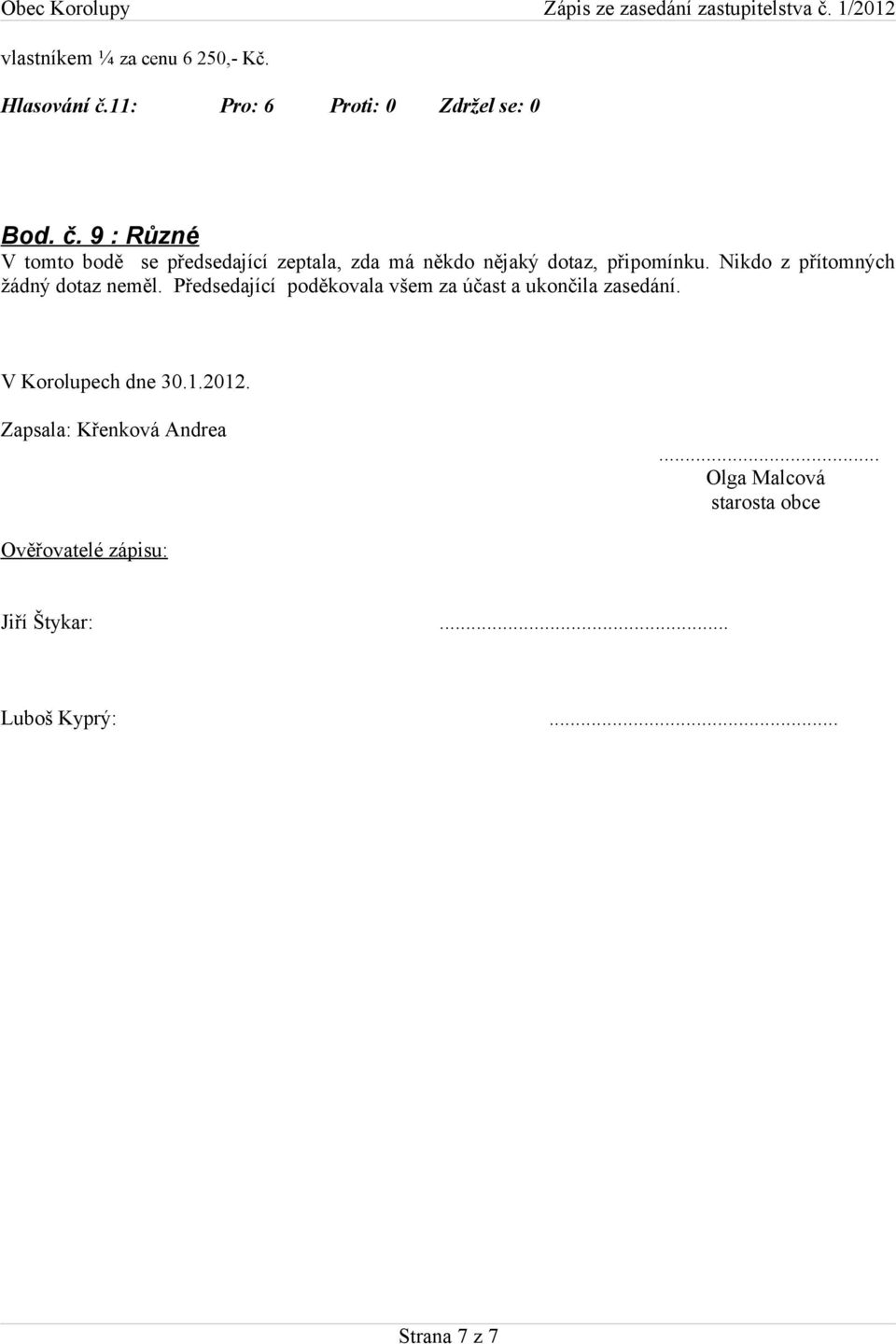 9 : Různé V tomto bodě se předsedající zeptala, zda má někdo nějaký dotaz, připomínku.