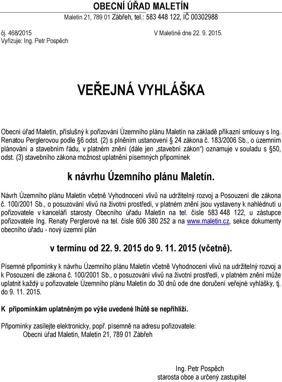 (2) s plněním ustanovení 24 zákona č. 183/2006 Sb., o územním plánování a stavebním řádu, v platném znění (dále jen stavební zákon ) oznamuje v souladu s 50, odst.