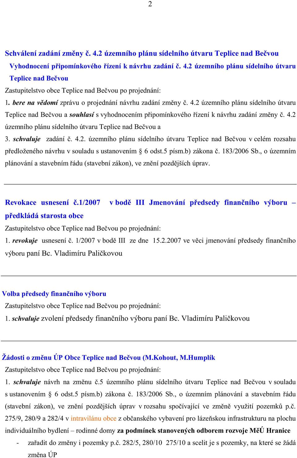 schvaluje zadání. 4.2. územního plánu sídelního útvaru Teplice nad Be vou v celém rozsahu p edloženého návrhu v souladu s ustanovením 6 odst.5 písm.b) zákona. 183/2006 Sb.