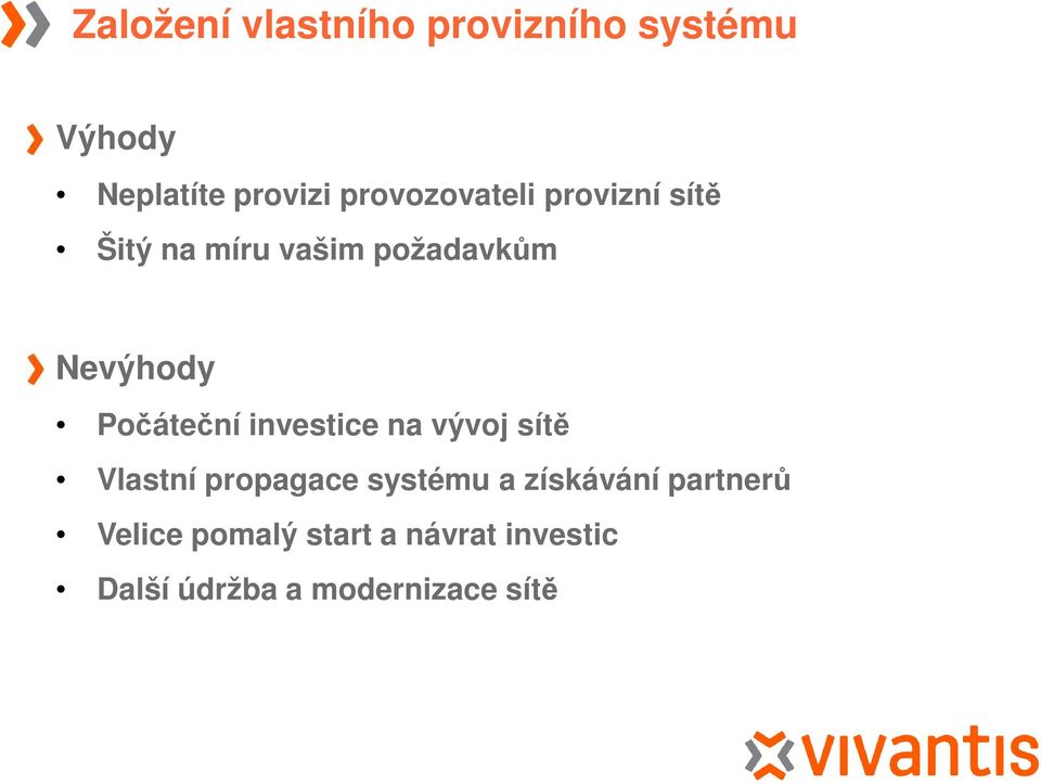 Počáteční investice na vývoj sítě Vlastní propagace systému a