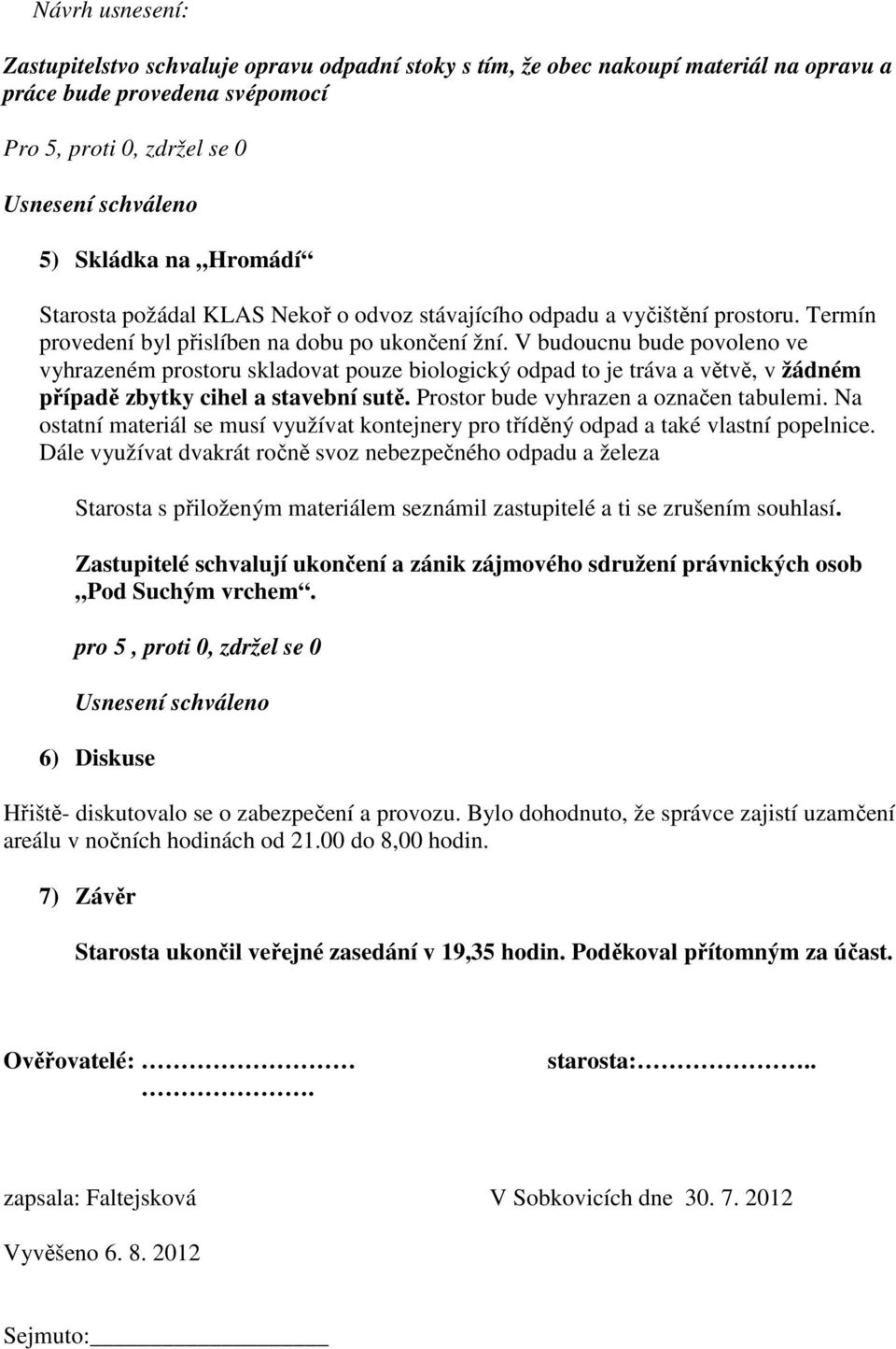 V budoucnu bude povoleno ve vyhrazeném prostoru skladovat pouze biologický odpad to je tráva a větvě, v žádném případě zbytky cihel a stavební sutě. Prostor bude vyhrazen a označen tabulemi.