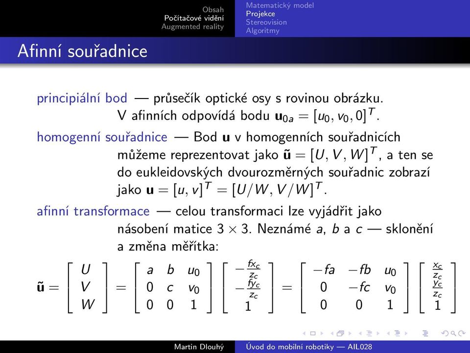 dvourozměrných souřadnic zobrazí jako u = [u, v] T = [U/W, V /W ] T.